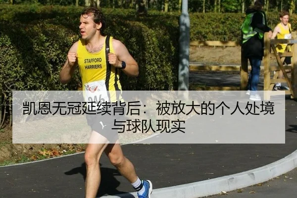 凯恩无冠延续背后：被放大的个人处境与球队现实